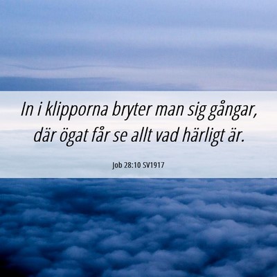 Picture 06 - Job 28:10 SV1917 - In i klipporna bryter man sig gångar, där ögat - Bible Verse Picture