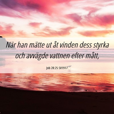 Picture 06 - Job 28:25 SV1917 - När han mätte ut åt vinden dess styrka och - Bible Verse Picture