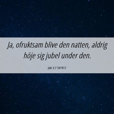 Picture 06 - Job 3:7 SV1917 - Ja, ofruktsam blive den natten, aldrig höje sig - Bible Verse Picture