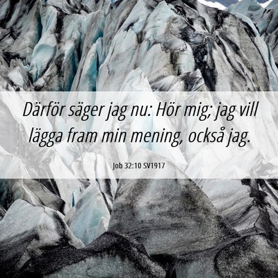 Picture 06 - Job 32:10 SV1917 - Därför säger jag nu: Hör mig; jag vill lägga - Bible Verse Picture