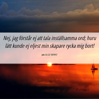 Picture 06 - Job 32:22 SV1917 - Nej, jag förstår ej att tala inställsamma ord; - Bible Verse Picture