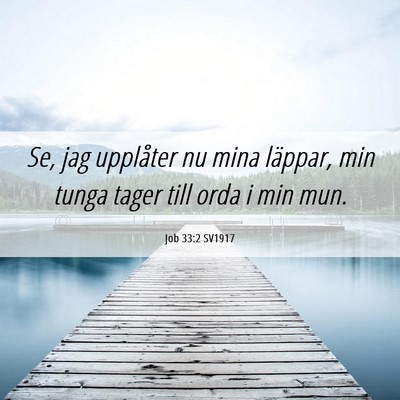 Picture 06 - Job 33:2 SV1917 - Se, jag upplåter nu mina läppar, min tunga - Bible Verse Picture