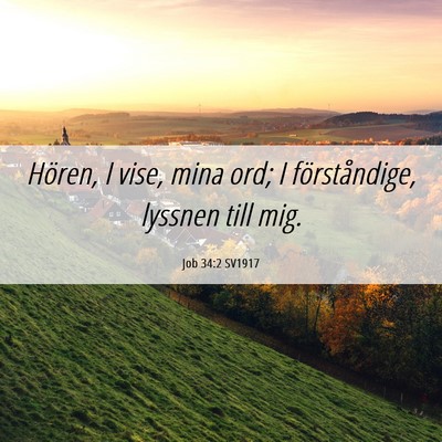 Picture 06 - Job 34:2 SV1917 - Hören, I vise, mina ord; I förståndige, - Bible Verse Picture