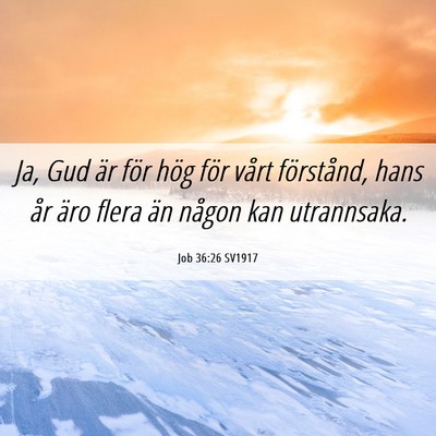 Picture 06 - Job 36:26 SV1917 - Ja, Gud är för hög för vårt förstånd, hans - Bible Verse Picture