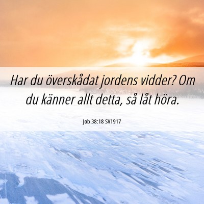 Picture 06 - Job 38:18 SV1917 - Har du överskådat jordens vidder? Om du känner - Bible Verse Picture