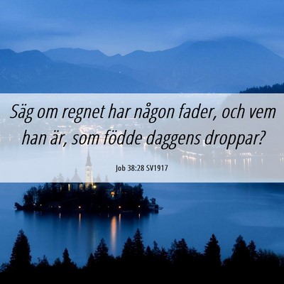 Picture 06 - Job 38:28 SV1917 - Säg om regnet har någon fader, och vem han är, - Bible Verse Picture