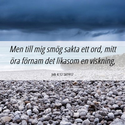 Picture 06 - Job 4:12 SV1917 - Men till mig smög sakta ett ord, mitt öra - Bible Verse Picture