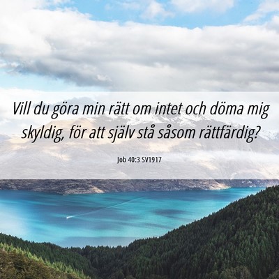 Picture 06 - Job 40:3 SV1917 - Vill du göra min rätt om intet och döma mig - Bible Verse Picture