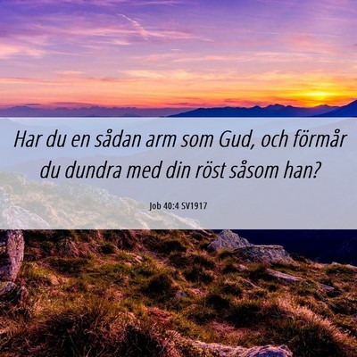 Picture 06 - Job 40:4 SV1917 - Har du en sådan arm som Gud, och förmår du - Bible Verse Picture