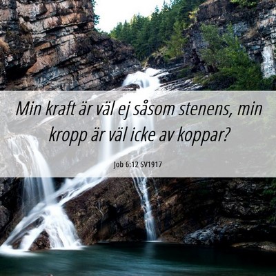 Picture 06 - Job 6:12 SV1917 - Min kraft är väl ej såsom stenens, min kropp - Bible Verse Picture