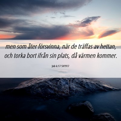Picture 06 - Job 6:17 SV1917 - men som åter försvinna, när de träffas av - Bible Verse Picture