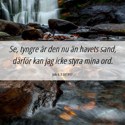 Picture 06 - Job 6:3 SV1917 - Se, tyngre är den nu än havets sand, därför - Bible Verse Picture