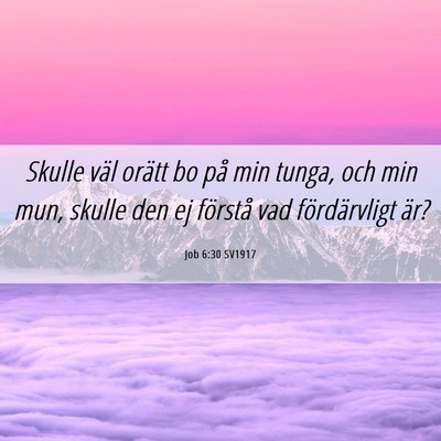 Picture 06 - Job 6:30 SV1917 - Skulle väl orätt bo på min tunga, och min mun, - Bible Verse Picture