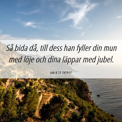 Picture 06 - Job 8:21 SV1917 - Så bida då, till dess han fyller din mun med - Bible Verse Picture