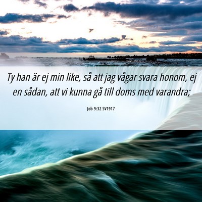 Picture 06 - Job 9:32 SV1917 - Ty han är ej min like, så att jag vågar svara - Bible Verse Picture