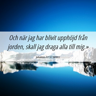 Picture 06 - Johannes 12:32 SV1917 - Och när jag har blivit upphöjd från jorden, - Bible Verse Picture