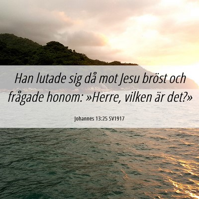 Picture 06 - Johannes 13:25 SV1917 - Han lutade sig då mot Jesu bröst och frågade - Bible Verse Picture