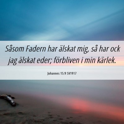 Picture 06 - Johannes 15:9 SV1917 - Såsom Fadern har älskat mig, så har ock jag - Bible Verse Picture