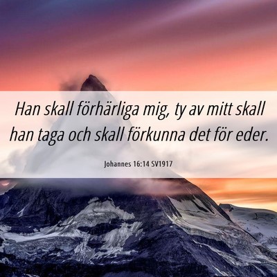 Picture 06 - Johannes 16:14 SV1917 - Han skall förhärliga mig, ty av mitt skall han - Bible Verse Picture