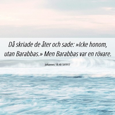Picture 06 - Johannes 18:40 SV1917 - Då skriade de åter och sade: »Icke honom, utan - Bible Verse Picture