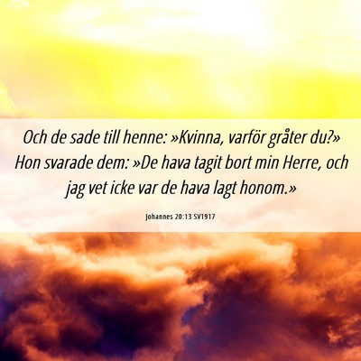 Picture 06 - Johannes 20:13 SV1917 - Och de sade till henne: »Kvinna, varför gråter - Bible Verse Picture