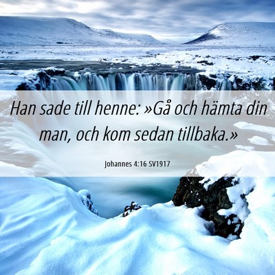 Picture 06 - Johannes 4:16 SV1917 - Han sade till henne: »Gå och hämta din man, - Bible Verse Picture