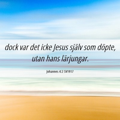 Picture 06 - Johannes 4:2 SV1917 - dock var det icke Jesus själv som döpte, utan - Bible Verse Picture