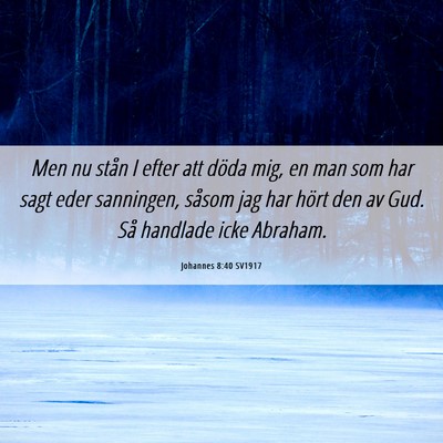 Picture 06 - Johannes 8:40 SV1917 - Men nu stån I efter att döda mig, en man som - Bible Verse Picture