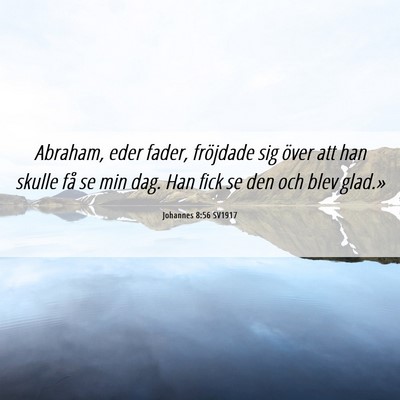 Picture 06 - Johannes 8:56 SV1917 - Abraham, eder fader, fröjdade sig över att han - Bible Verse Picture