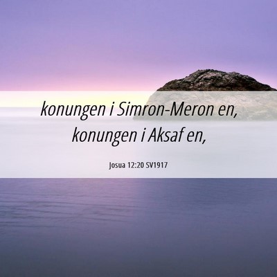 Picture 06 - Josua 12:20 SV1917 - konungen i Simron-Meron en, konungen i Aksaf - Bible Verse Picture