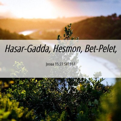 Picture 06 - Josua 15:27 SV1917 - Hasar-Gadda, Hesmon, - Bible Verse Picture