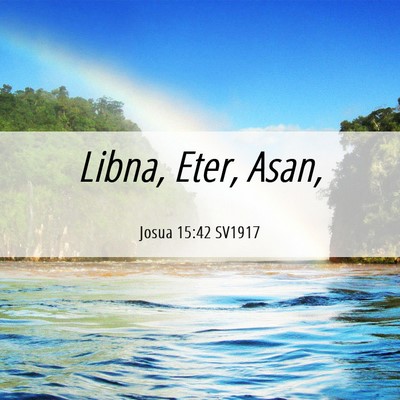 Picture 06 - Josua 15:42 SV1917 - Libna, Eter, - Bible Verse Picture