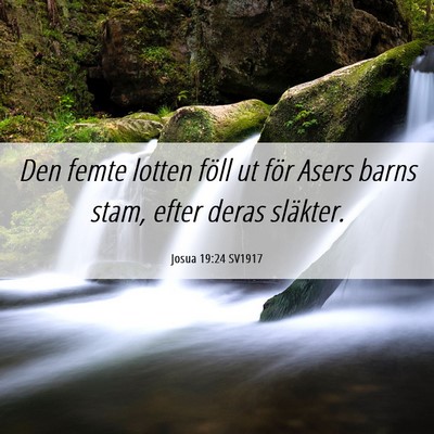 Picture 06 - Josua 19:24 SV1917 - Den femte lotten föll ut för Asers barns stam, - Bible Verse Picture