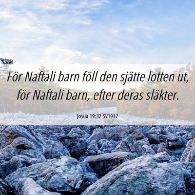 Picture 06 - Josua 19:32 SV1917 - För Naftali barn föll den sjätte lotten ut, - Bible Verse Picture