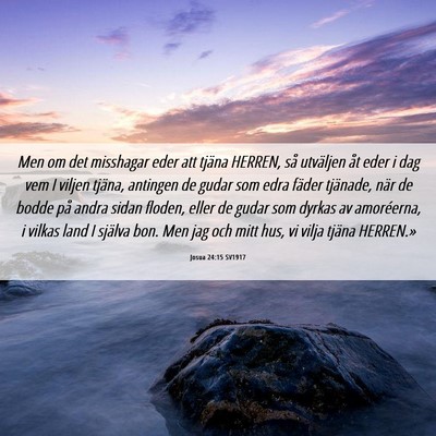 Picture 06 - Josua 24:15 SV1917 - Men om det misshagar eder att tjäna HERREN, så - Bible Verse Picture
