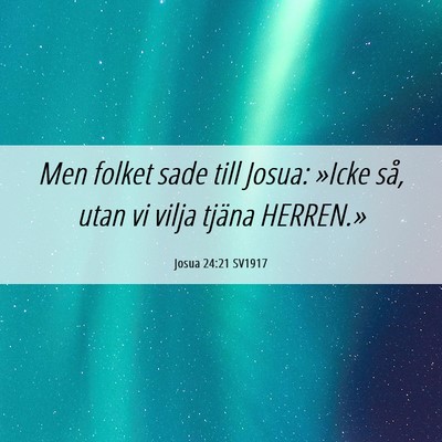 Picture 06 - Josua 24:21 SV1917 - Men folket sade till Josua: »Icke så, utan vi - Bible Verse Picture