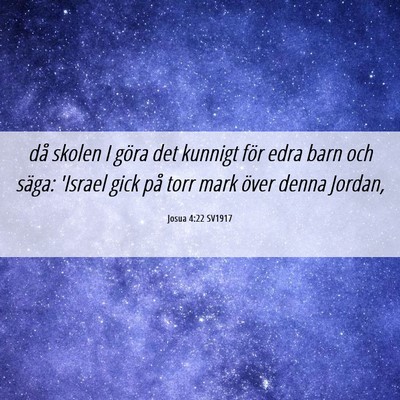 Picture 06 - Josua 4:22 SV1917 - då skolen I göra det kunnigt för edra barn och - Bible Verse Picture