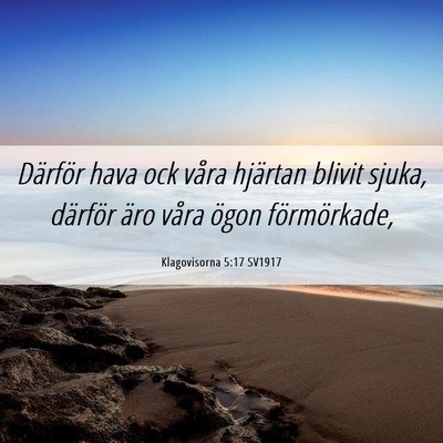 Picture 06 - Klagovisorna 5:17 SV1917 - Därför hava ock våra hjärtan blivit sjuka, - Bible Verse Picture