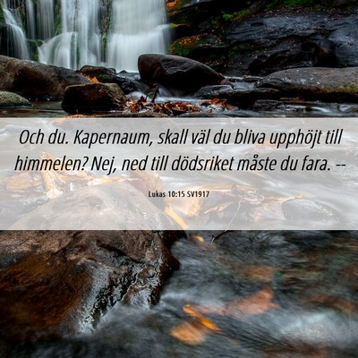 Picture 06 - Lukas 10:15 SV1917 - Och du. Kapernaum, skall väl du bliva upphöjt - Bible Verse Picture