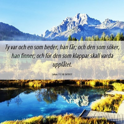 Picture 06 - Lukas 11:10 SV1917 - Ty var och en som beder, han får; och den som - Bible Verse Picture