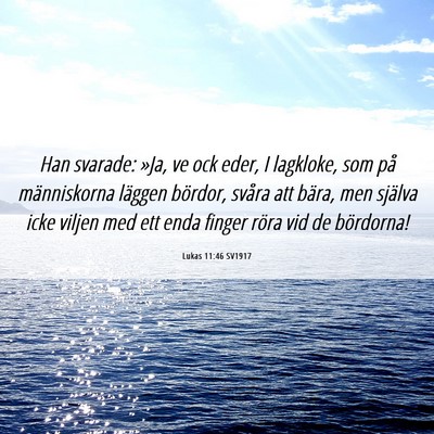 Picture 06 - Lukas 11:46 SV1917 - Han svarade: »Ja, ve ock eder, I lagkloke, som - Bible Verse Picture