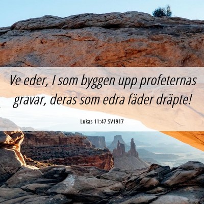 Picture 06 - Lukas 11:47 SV1917 - Ve eder, I som byggen upp profeternas gravar, - Bible Verse Picture