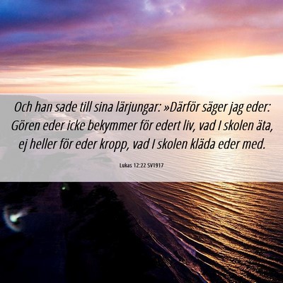 Picture 06 - Lukas 12:22 SV1917 - Och han sade till sina lärjungar: »Därför - Bible Verse Picture