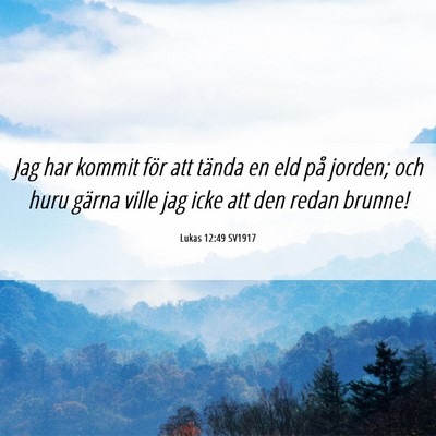 Picture 06 - Lukas 12:49 SV1917 - Jag har kommit för att tända en eld på jorden; - Bible Verse Picture