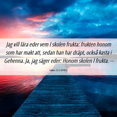 Picture 06 - Lukas 12:5 SV1917 - Jag vill lära eder vem I skolen frukta: frukten - Bible Verse Picture