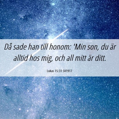 Picture 06 - Lukas 15:31 SV1917 - Då sade han till honom: 'Min son, du är alltid - Bible Verse Picture