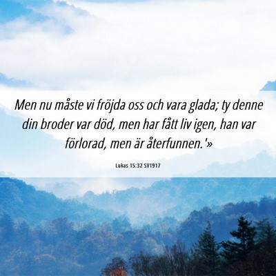 Picture 06 - Lukas 15:32 SV1917 - Men nu måste vi fröjda oss och vara glada; ty - Bible Verse Picture