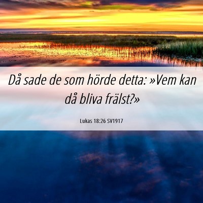 Picture 06 - Lukas 18:26 SV1917 - Då sade de som hörde detta: »Vem kan då bliva - Bible Verse Picture