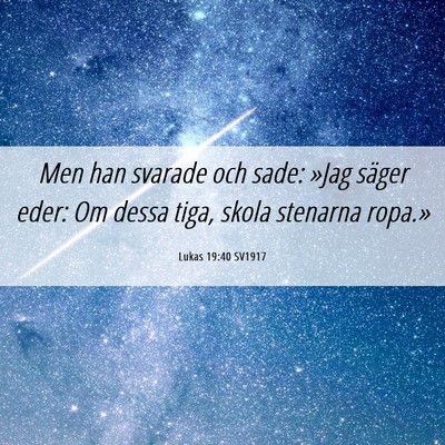Picture 06 - Lukas 19:40 SV1917 - Men han svarade och sade: »Jag säger eder: Om - Bible Verse Picture
