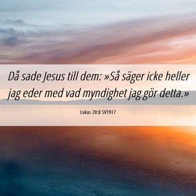 Picture 06 - Lukas 20:8 SV1917 - Då sade Jesus till dem: »Så säger icke heller - Bible Verse Picture